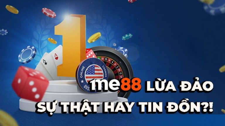 Tại sao có tin đồn me88 lừa đảo?